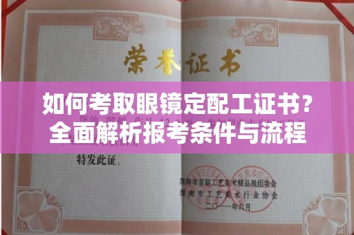 全国如何考取眼镜定配工证书?全面解析报考条件与流程