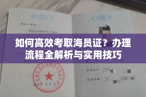 全国如何高效考取海员证？办理流程全解析与实用技巧