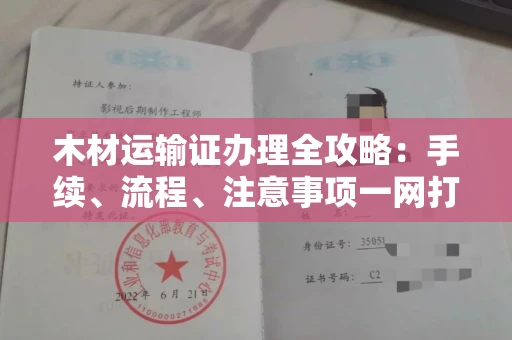 全国木材运输证办理全攻略:手续、流程、注意事项一网打尽