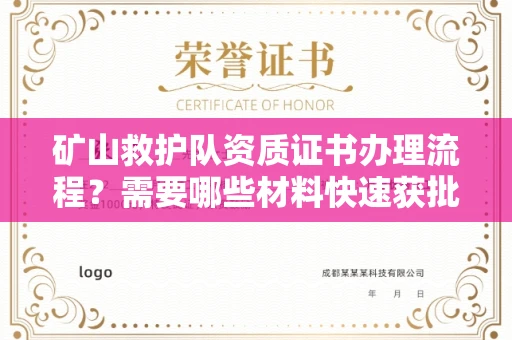 全国矿山救护队资质证书办理流程?需要哪些材料快速获批?
