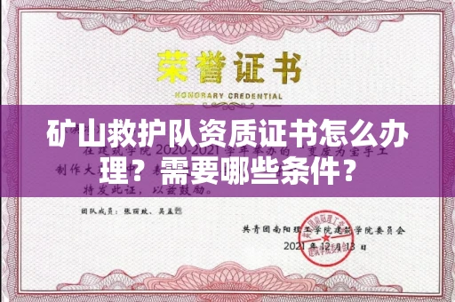 全国矿山救护队资质证书怎么办理?需要哪些条件?