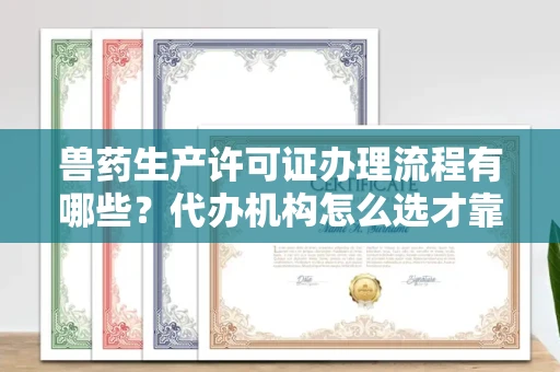 全国兽药生产许可证办理流程有哪些?代办机构怎么选才靠谱?
