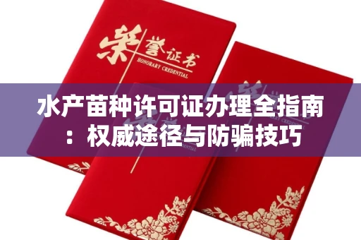 全国水产苗种许可证办理全指南:权威途径与防骗技巧