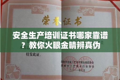 全国安全生产培训证书哪家靠谱?教你火眼金睛辨真伪