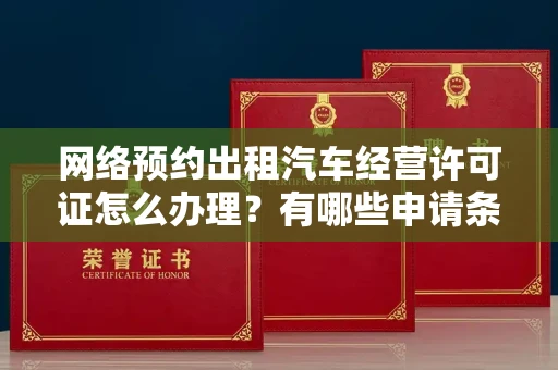 全国网络预约出租汽车经营许可证怎么办理?有哪些申请条件?